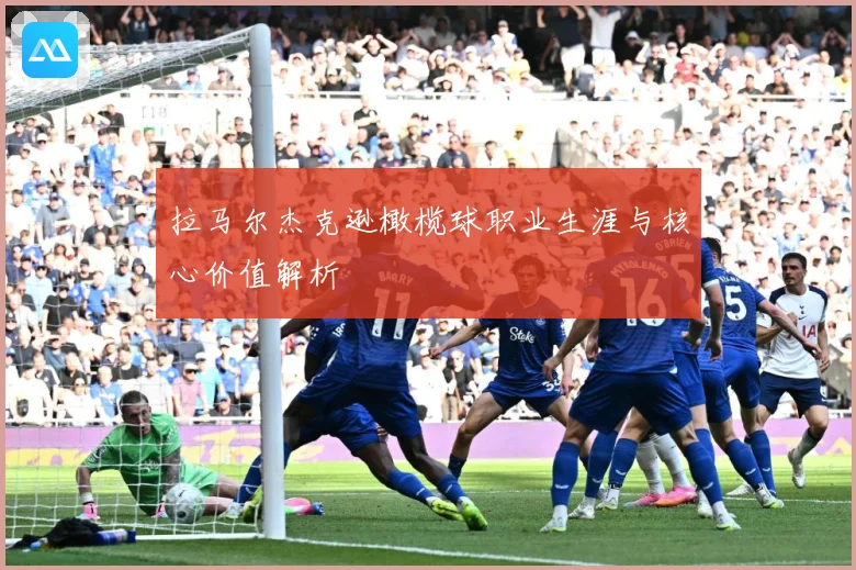 拉马尔杰克逊橄榄球职业生涯与核心价值解析
