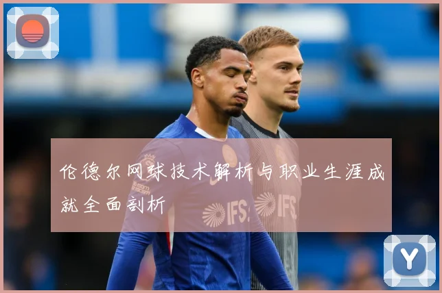伦德尔网球技术解析与职业生涯成就全面剖析