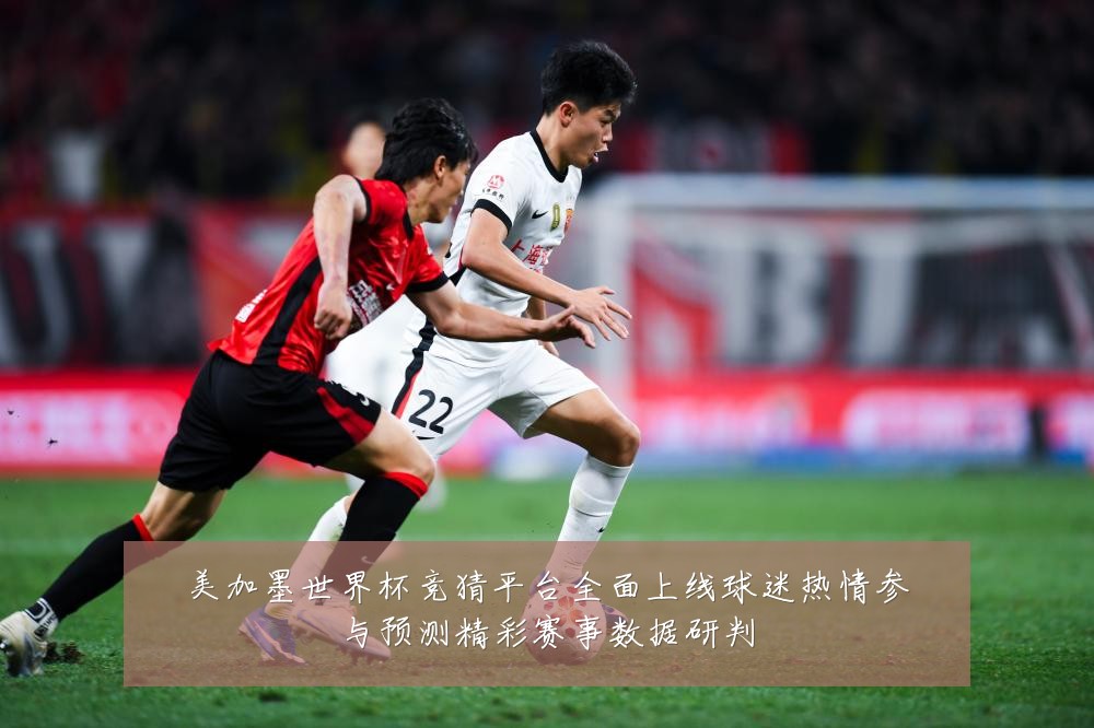 美加墨世界杯竞猜平台全面上线球迷热情参与预测精彩赛事数据研判
