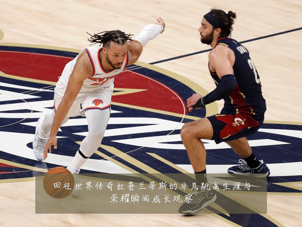 田径世界传奇杜普兰蒂斯的非凡跳高生涯与荣耀瞬间成长观察